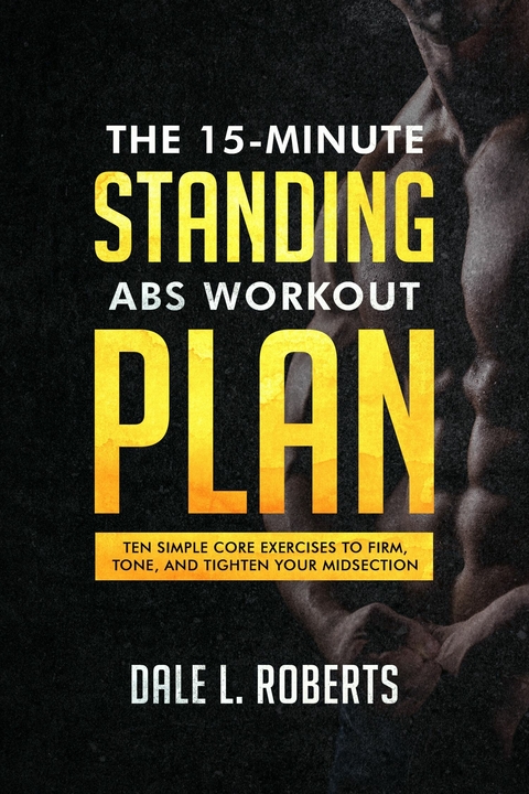 The 15-Minute Standing Abs Workout Plan - Dale L. Roberts