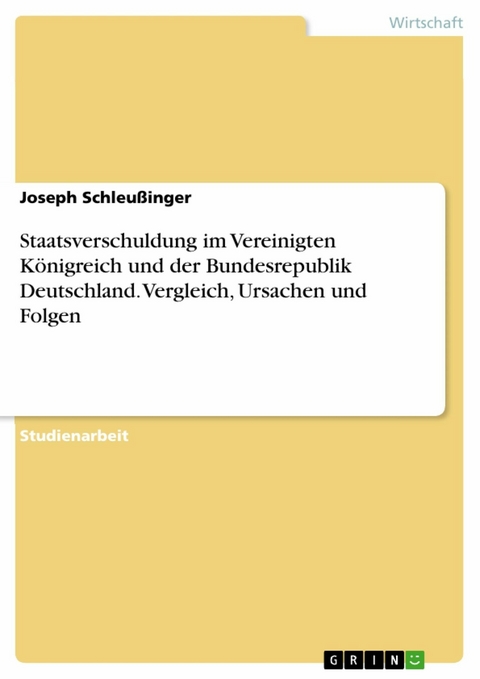 Staatsverschuldung im Vereinigten Königreich und der Bundesrepublik Deutschland. Vergleich, Ursachen und Folgen - Joseph Schleußinger