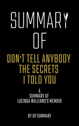 Summary of Don't Tell Anybody the Secrets I Told You a memoir by Lucinda Williams - GP SUMMARY