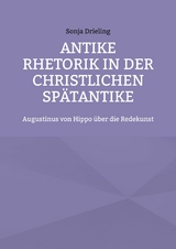 Antike Rhetorik in der christlichen Spätantike - Sonja Drieling