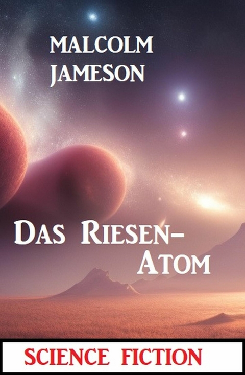 Das Riesen-Atom: Science Fiction -  Malcolm Jameson