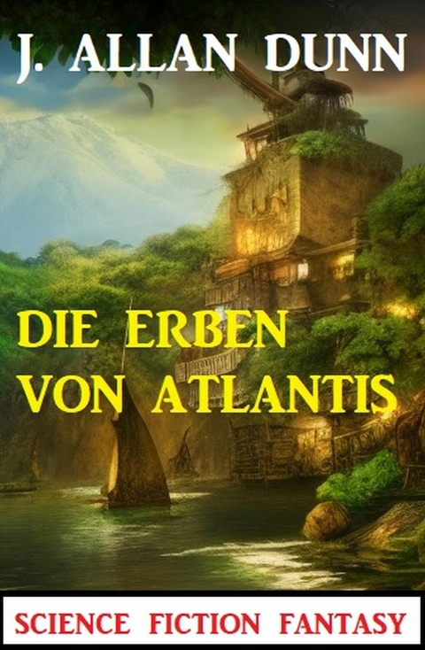 Die Erben von Atlantis: Science Fiction Fantasy -  J. Allan Dunn