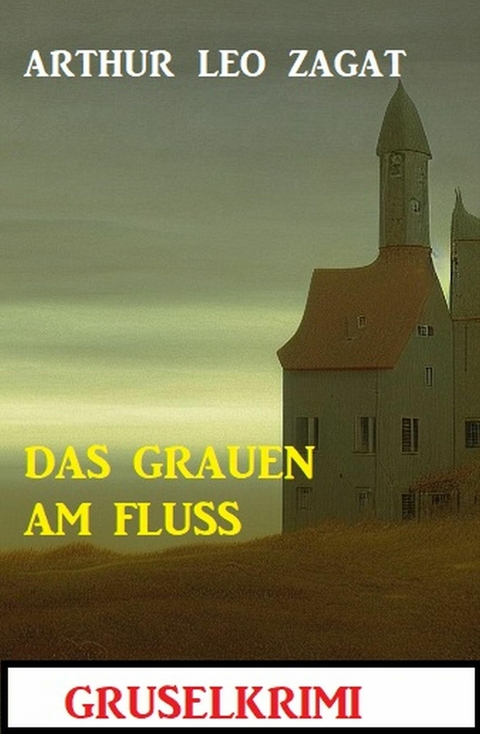 Das Grauen am Fluss: Gruselkrimi -  Arthur Leo Zagat