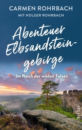 Abenteuer Elbsandsteingebirge - Im Reich der wilden Felsen -  Carmen Rohrbach