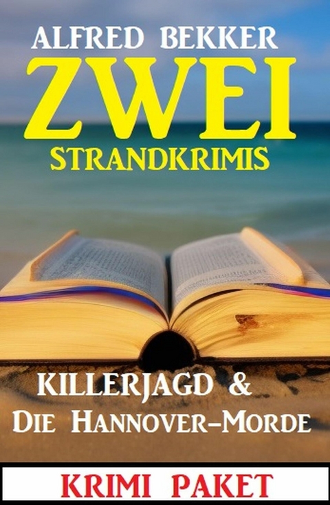 Zwei Strandkrimis: Killerjagd & Die Hannover-Morde -  Alfred Bekker