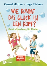 Wie kommt das Glück in den Kopf? -  Gerald Hüther,  Inge Michels