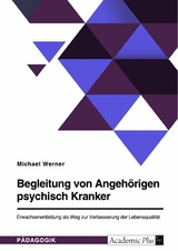 Begleitung von Angehörigen psychisch Kranker. Erwachsenenbildung als Weg zur Verbesserung der Lebensqualität - Michael Werner