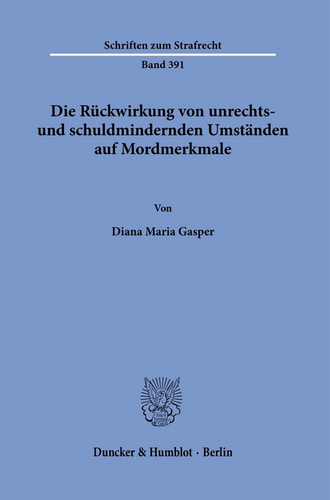 Die Rückwirkung von unrechts- und schuldmindernden Umständen auf Mordmerkmale. -  Diana Maria Gasper