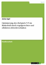 Optimierung des Zielspiels 5:5 im Basketball durch regelgerechtes und effektives Abwehrverhalten - Julian Igel