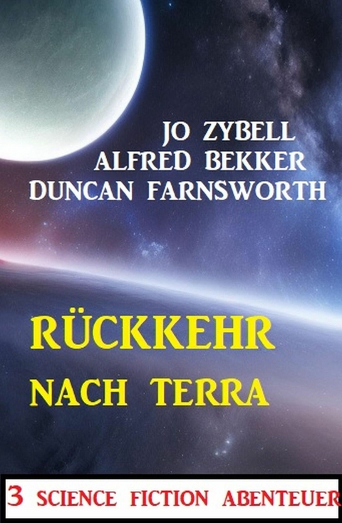 Rückkehr nach Terra: 3 Science Fiction Abenteuer -  Alfred Bekker,  Jo Zybell,  Duncan Farnsworth