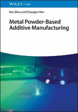 Metal Powder-Based Additive Manufacturing - Kun Zhou, Changjun Han