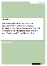 Behandlung eines fiktionalisierten Endphaseverbrechens des Zweiten Weltkrieges im Deutschunterricht der SEK I. Bedenken und Empfehlungen anhand von "Dunkelnacht" von Kirsten Boie - Nico Türk