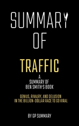 Summary of Traffic by Ben Smith: Genius, Rivalry,and Delusion in the Billion-Dollar Race to Go Viral - GP SUMMARY