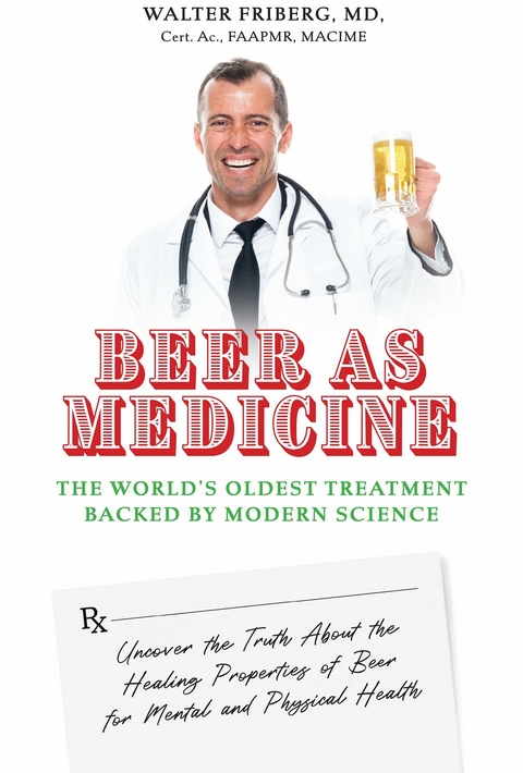 Beer As Medicine -  Walter Friberg MD Cert. Ac. FAAPMR MACIME