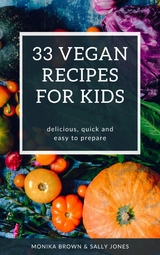 33 VEGAN RECIPES FOR KIDS - Monika Brown, Sally Jones