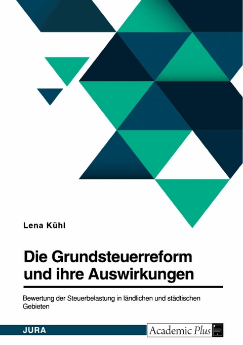 Die Grundsteuerreform und ihre Auswirkungen. Bewertung der Steuerbelastung in ländlichen und städtischen Gebieten - Lena Kühl