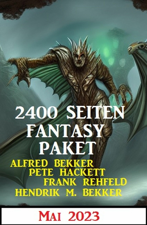 2400 Seiten Fantasy Paket Mai 2023 -  Alfred Bekker,  Hendrik M. Bekker,  Pete Hackett,  Frank Rehfeld