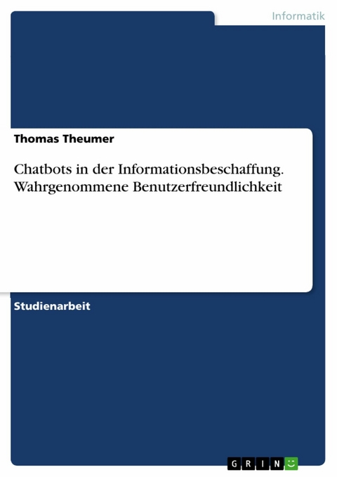 Chatbots in der Informationsbeschaffung. Wahrgenommene Benutzerfreundlichkeit - Thomas Theumer