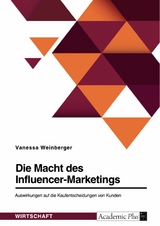 Die Macht des Influencer-Marketings. Auswirkungen auf die Kaufentscheidungen von Kunden -  Vanessa Weinberger