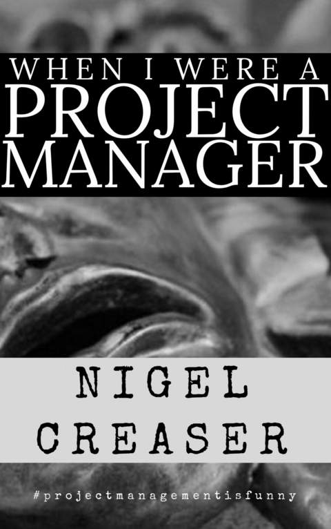 When I Were a Project Manager -  Nigel Creaser