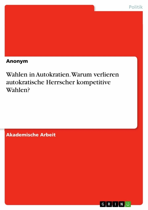 Wahlen in Autokratien. Warum verlieren autokratische Herrscher kompetitive Wahlen?