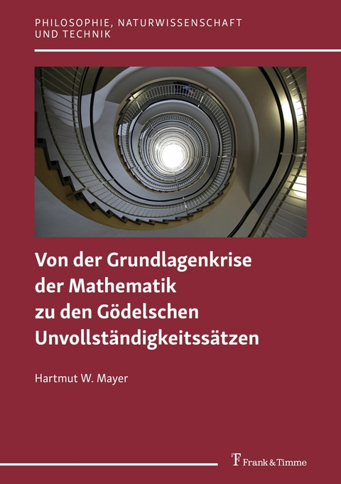 Von der Grundlagenkrise der Mathematik zu den Gödelschen Unvollständigkeitssätzen -  Hartmut W. Mayer