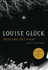 Treue und edle Nacht - Louise Glück