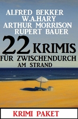 22 Krimis für zwischendurch am Strand: Krimi Paket - Alfred Bekker, W. A. Hary, Arthur Morrison, Rupert Bauer