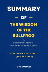 Summary of The Wisdom of the Bullfrog by Admiral William H. McRaven - GP SUMMARY