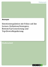 Emotionsregulation mit Fokus auf das Lernen. Definition/Strategien, Bottom-Up-Generierung und Top-Down-Regulierung