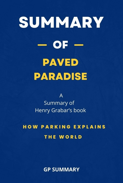 Summary of Paved Paradise by Henry Grabar: How Parking Explains the World - GP SUMMARY