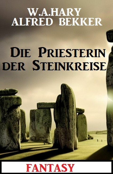 Die Priesterin der Steinkreise: Fantasy -  W. A. Hary,  Alfred Bekker