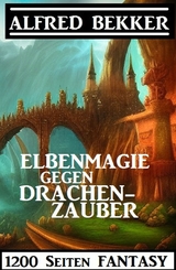 Elbenmagie gegen Drachenzauber: 1200 Seiten Fantasy - Alfred Bekker