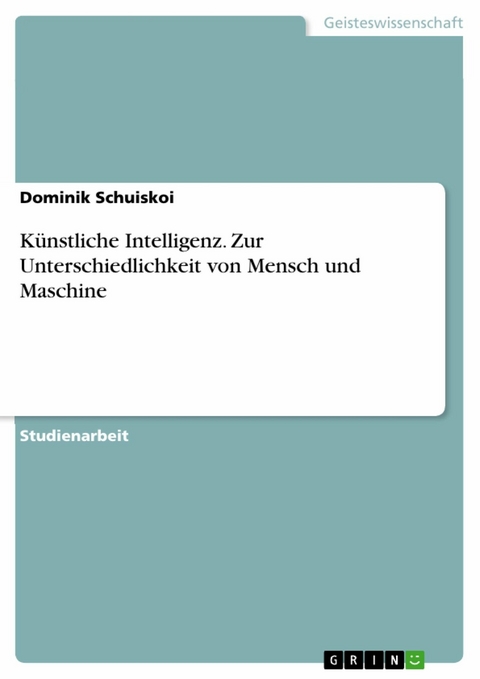 Künstliche Intelligenz. Zur Unterschiedlichkeit von Mensch und Maschine - Dominik Schuiskoi