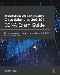 Implementing and Administering Cisco Solutions: 200-301 CCNA Exam Guide - Glen D. Singh