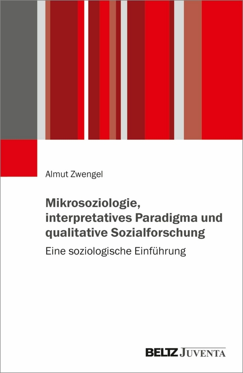 Mikrosoziologie, interpretatives Paradigma und qualitative Sozialforschung -  Almut Zwengel