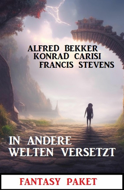 In andere Welten versetzt: Fantasy Paket -  Alfred Bekker,  Konrad Carisi,  Francis Stevens