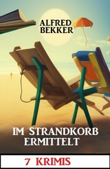 Im Strandkorb ermittelt: 7 Krimis - Alfred Bekker