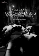 TÖDLICHES VENEDIG - DETEKTIVE WIDER WILLEN - Christian Dörge