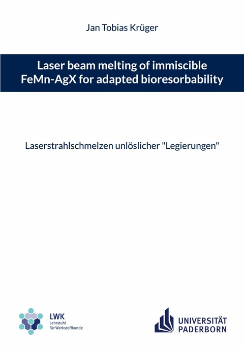 Laser beam melting of immiscible FeMn-AgX for adapted bioresorbability -  Jan Tobias Krüger