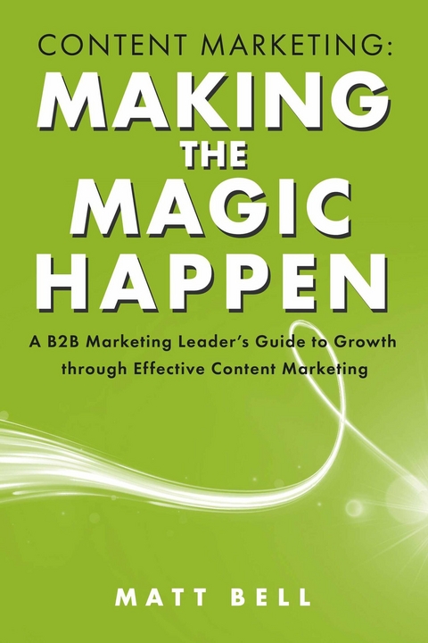 Content Marketing: Making the Magic Happen -  Matt Bell