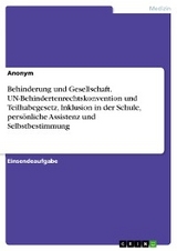 Behinderung und Gesellschaft. UN-Behindertenrechtskonvention und Teilhabegesetz, Inklusion in der Schule, persönliche Assistenz und Selbstbestimmung