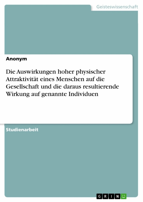 Die Auswirkungen hoher physischer Attraktivität eines Menschen auf die Gesellschaft und die daraus resultierende Wirkung auf genannte Individuen