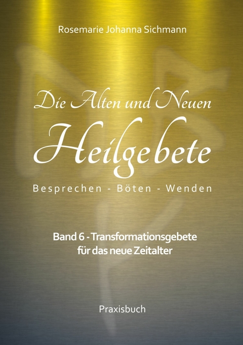 Die Alten und Neuen Heilgebete -  Rosemarie Johanna Sichmann