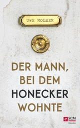 Der Mann, bei dem Honecker wohnte - Uwe Holmer