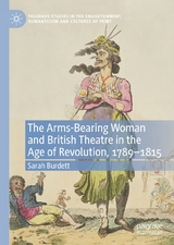 The Arms-Bearing Woman and British Theatre in the Age of Revolution, 1789-1815 - Sarah Burdett