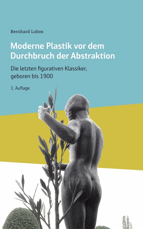 Moderne Plastik vor dem Durchbruch der Abstraktion - Bernhard Lubos