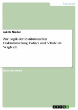 Zur Logik der institutionellen Diskriminierung. Polizei und Schule im Vergleich - Jakob Nieder