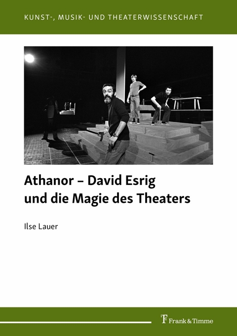 Athanor - David Esrig und die Magie des Theaters -  Ilse Lauer