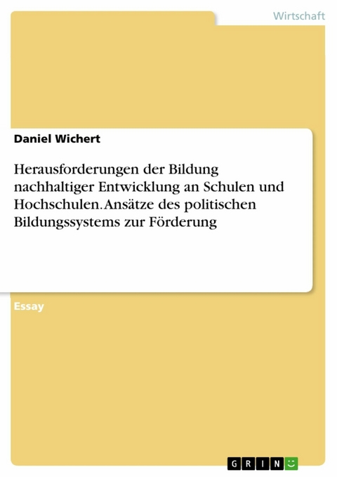 Herausforderungen der Bildung nachhaltiger Entwicklung an Schulen und Hochschulen. Ansätze des politischen Bildungssystems zur Förderung - Daniel Wichert